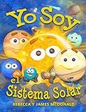 Yo Soy el Sistema Solar: Un libro infantil sobre el espacio, desde el Sol, pasando por los...